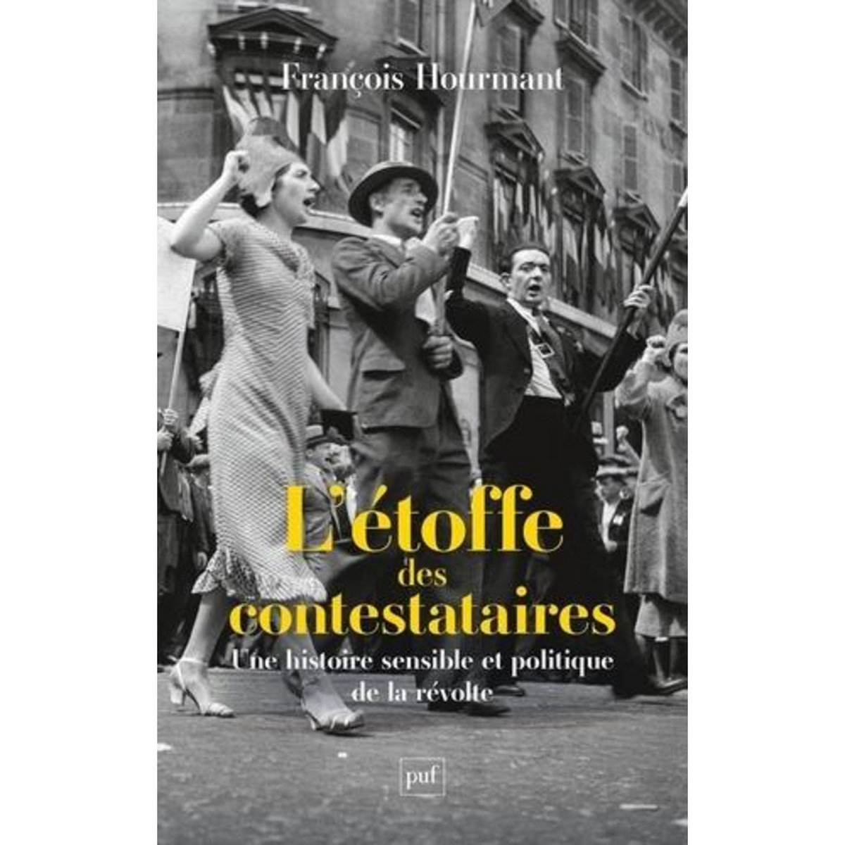 L'ETOFFE DES CONTESTATAIRES. UNE HISTOIRE POLITIQUE ET SENSIBLE DE LA REVOLTE, Hourmant François
