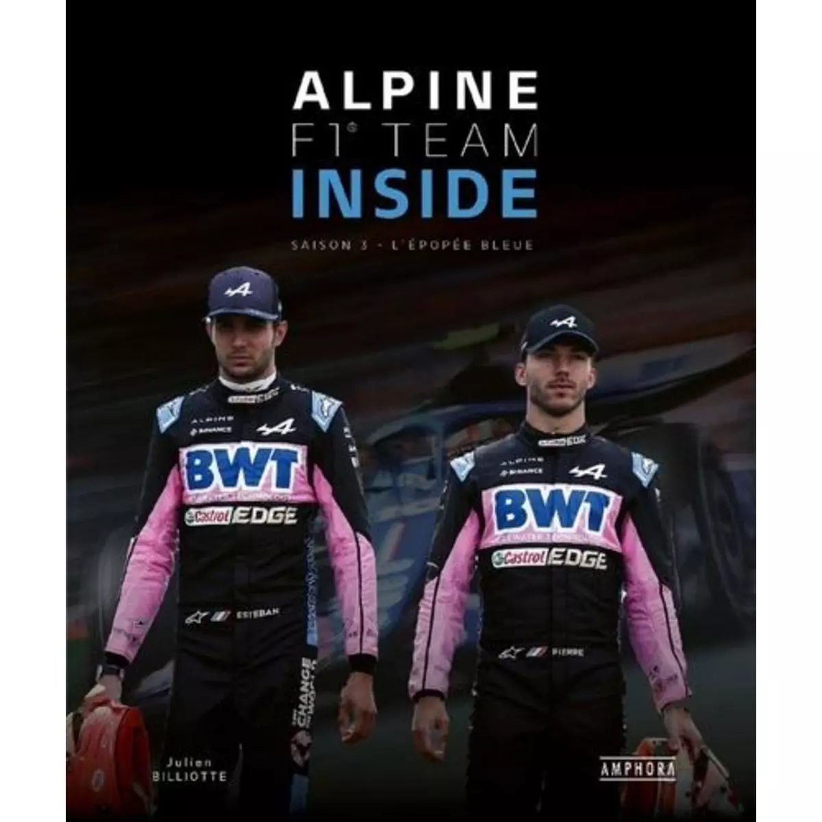  ALPINE F1 TEAM INSIDE. SAISON 3, L'EPOPEE BLEUE, Billiotte Julien