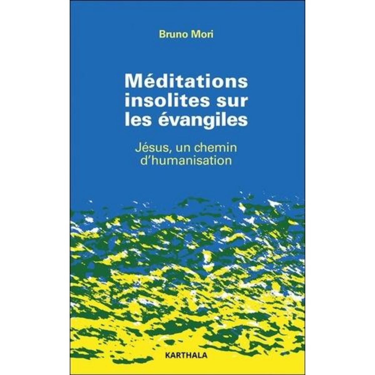 MEDITATIONS INSOLITES SUR LES EVANGILES. JESUS, UN CHEMIN D'HUMANISATION, Mori Bruno