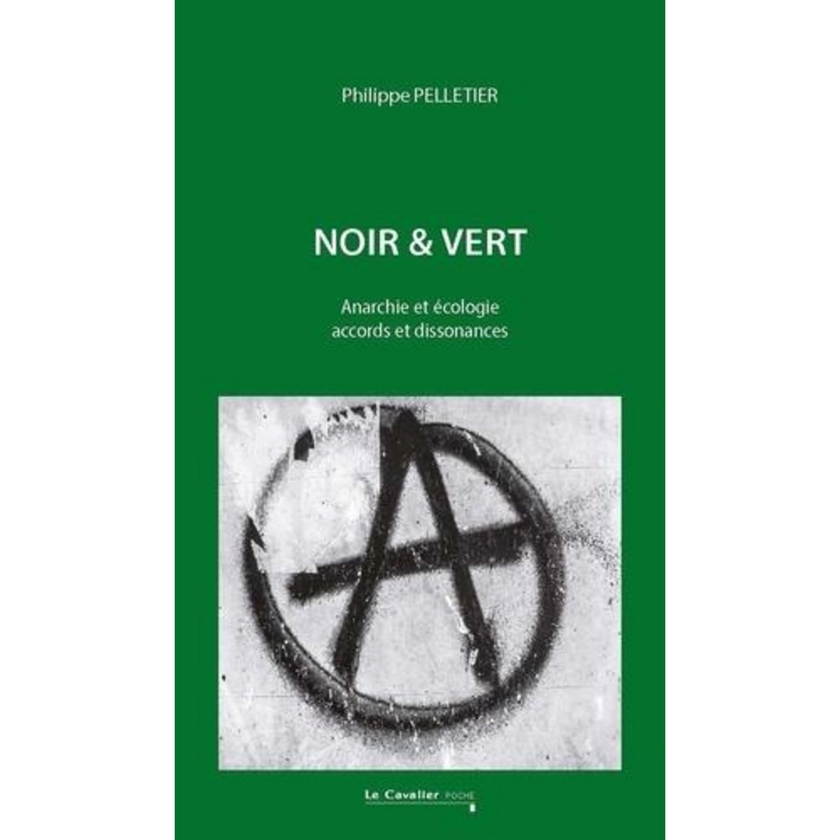 NOIR & VERT. ANARCHIE ET ECOLOGIE, ACCORDS ET DISSONANCES, 2E EDITION REVUE ET AUGMENTEE, Pelletier Philippe