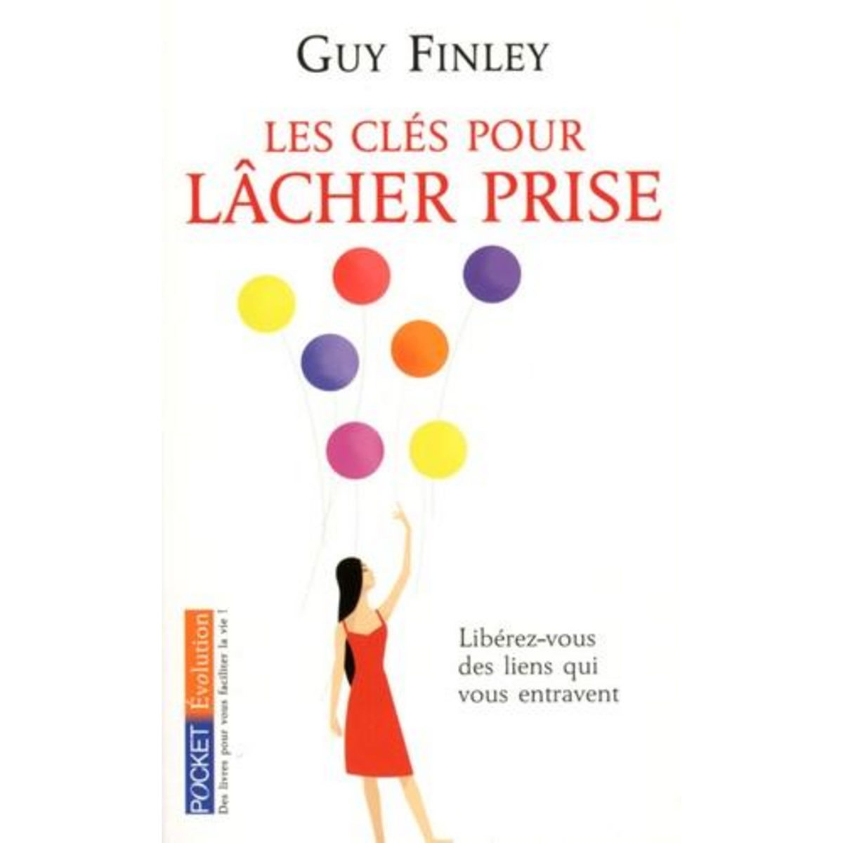 LES CLES POUR LACHER PRISE. LIBEREZ-VOUS DES LIENS QUI VOUS RETIENNENT, Finley Guy