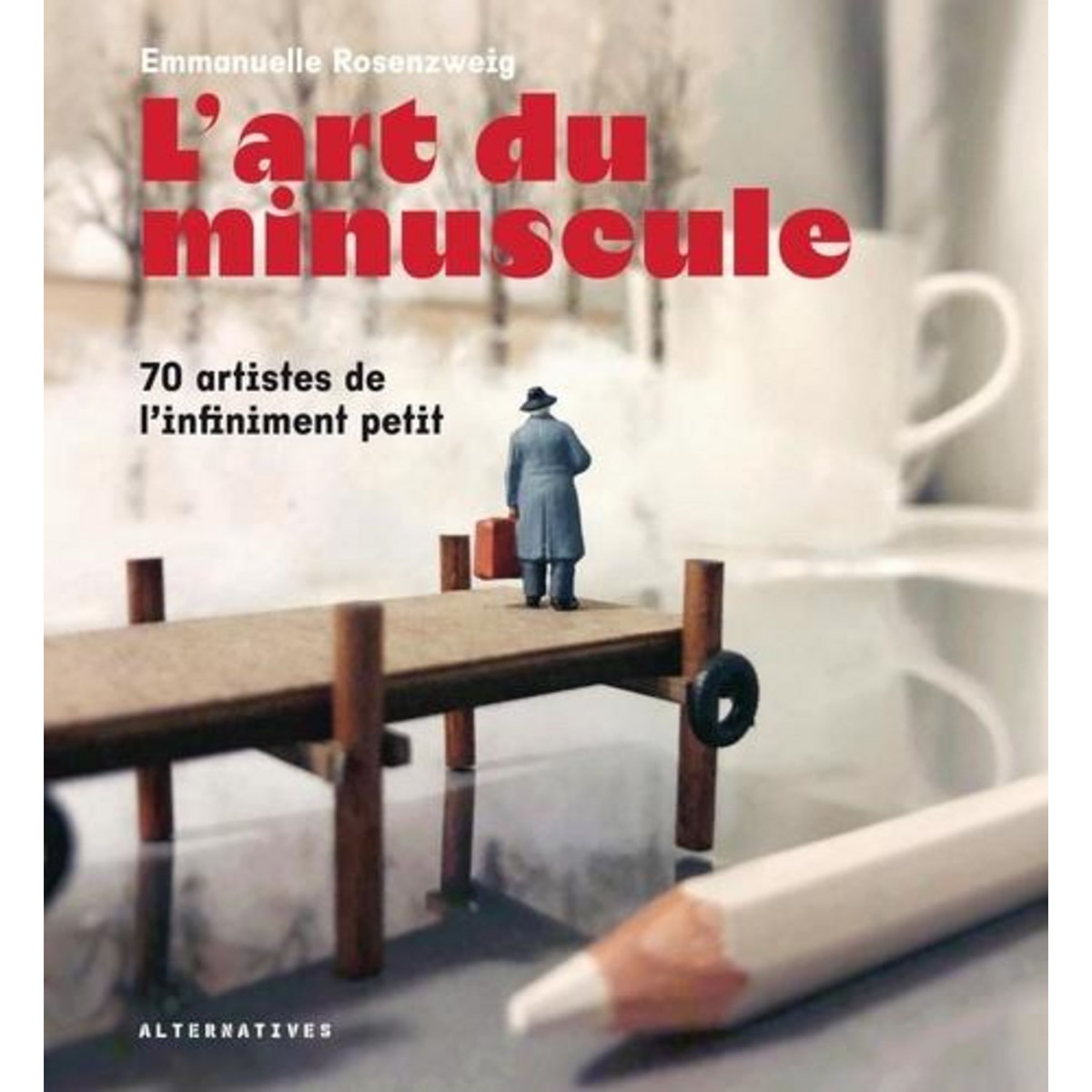 L'ART DU MINUSCULE. 70 ARTISTES DE L'INFINIMENT PETIT, Rosenzweig Emmanuelle