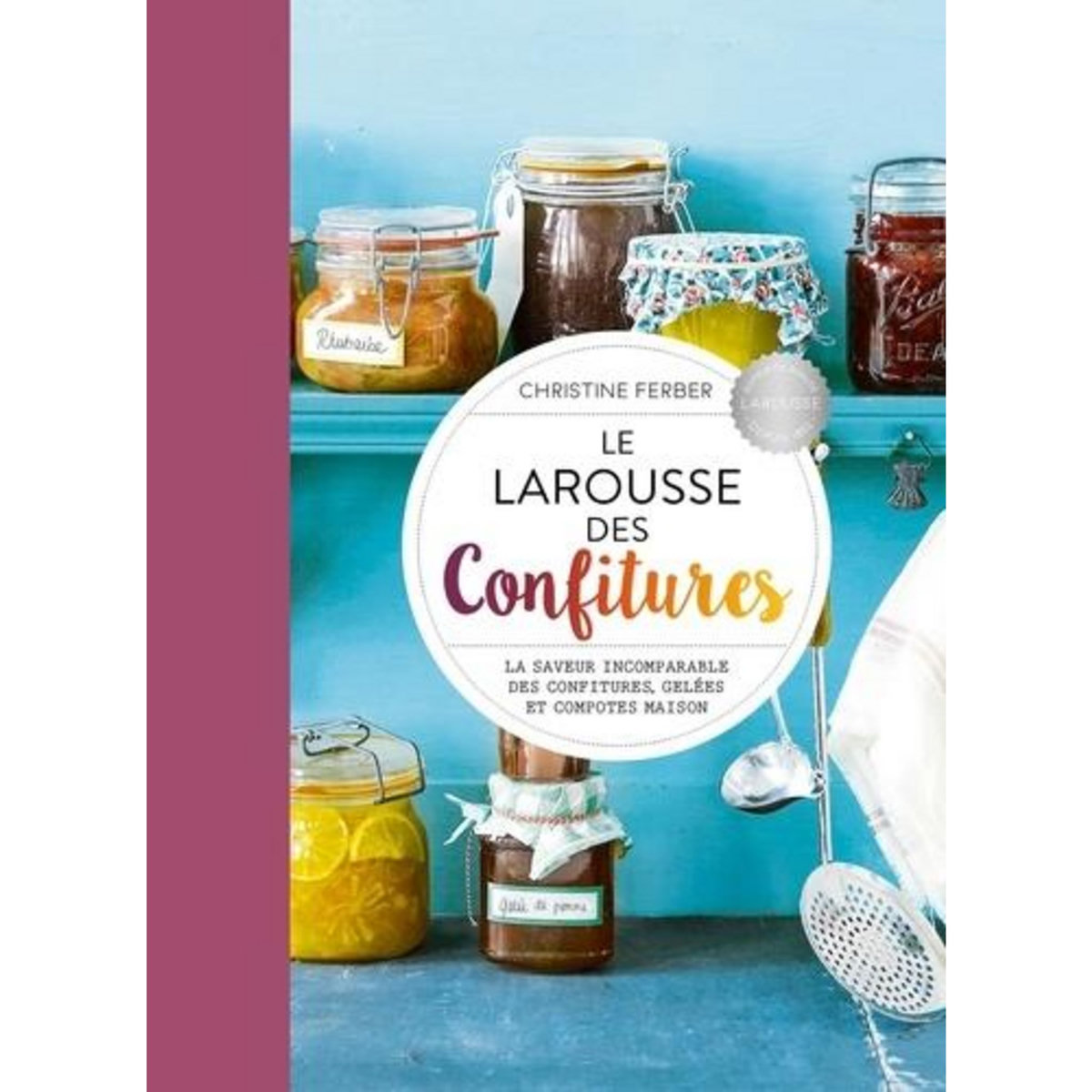 LE LAROUSSE DES CONFITURES. LE SAVEUR INCOMPARABLE DES CONFITURES, GELEES ET COMPOTES MAISON, Ferber Christine