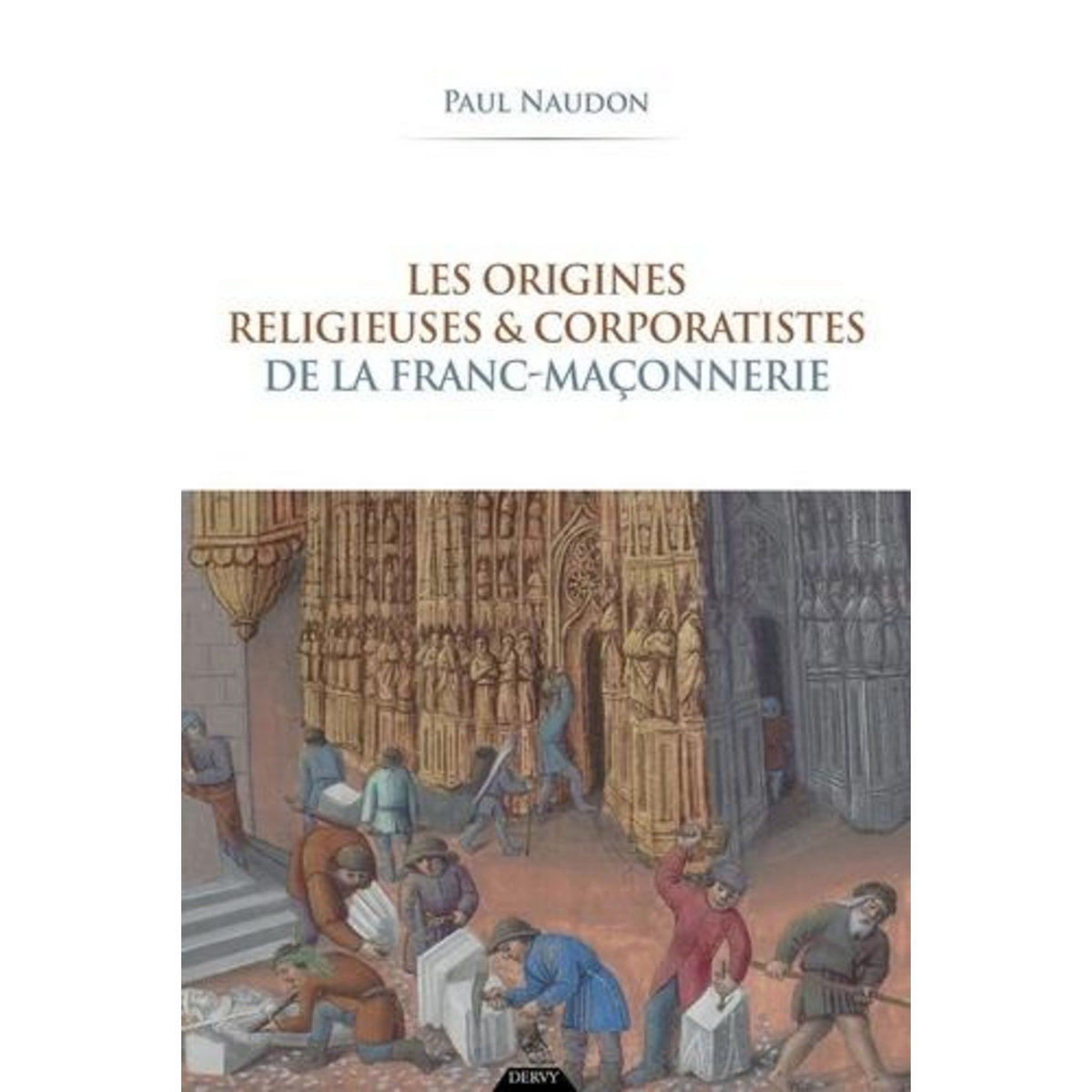 LES ORIGINES RELIGIEUSES ET CORPORATISTES DE LA FRANC-MACONNERIE, Naudon Paul