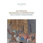 LES ORIGINES RELIGIEUSES ET CORPORATISTES DE LA FRANC-MACONNERIE, Naudon Paul