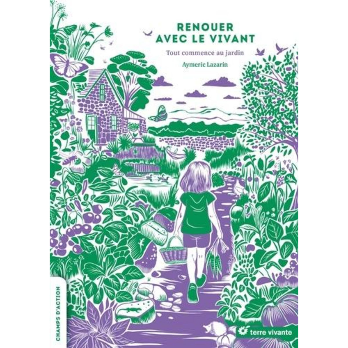 RENOUER AVEC LE VIVANT. TOUT COMMENCE AU JARDIN, Lazarin Aymeric