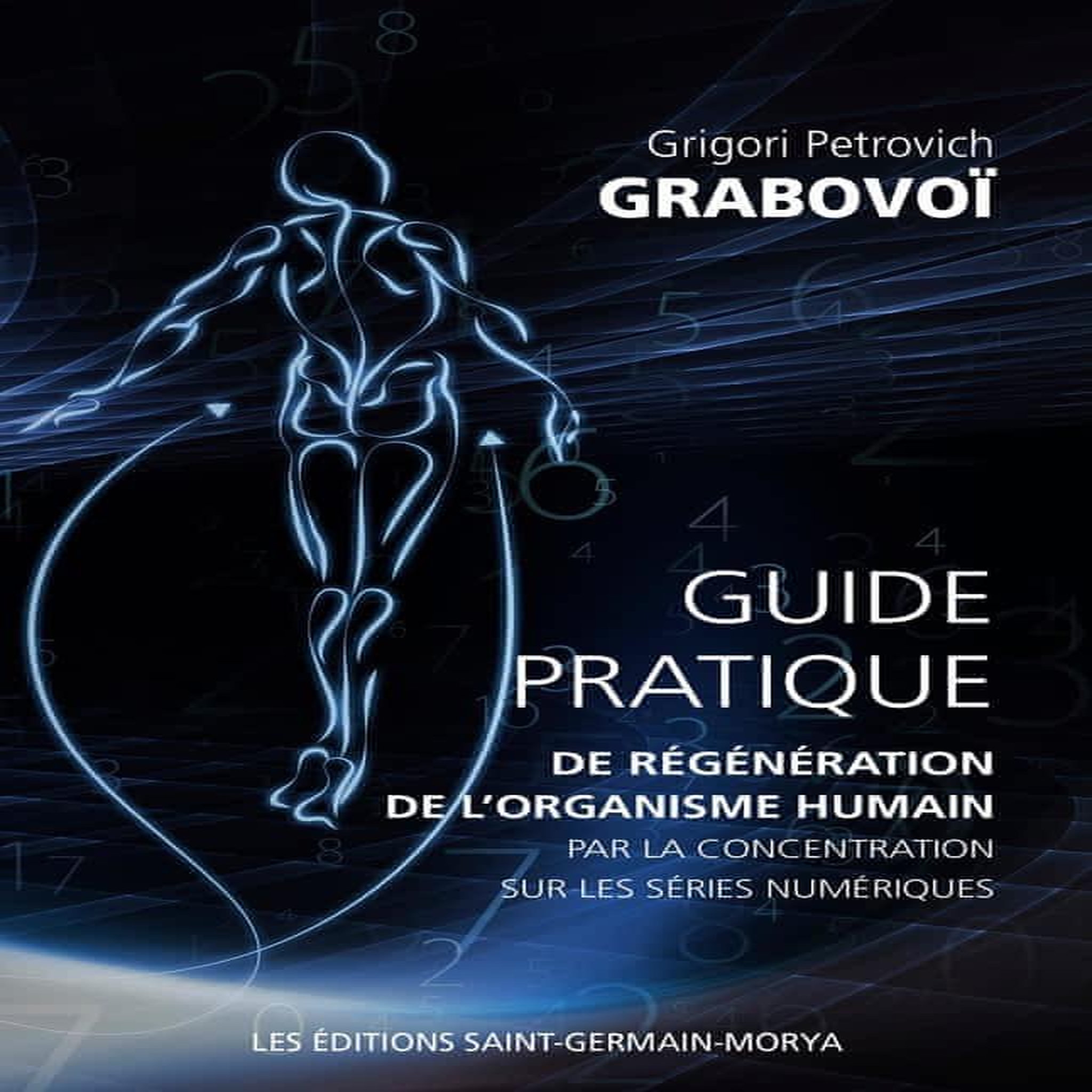 GUIDE PRATIQUE DE REGENERATION DE L'ORGANISME HUMAIN PAR LA CONCENTRATION SUR LES SERIES NUMERIQUES, Grabovoï Grigori Petrovich