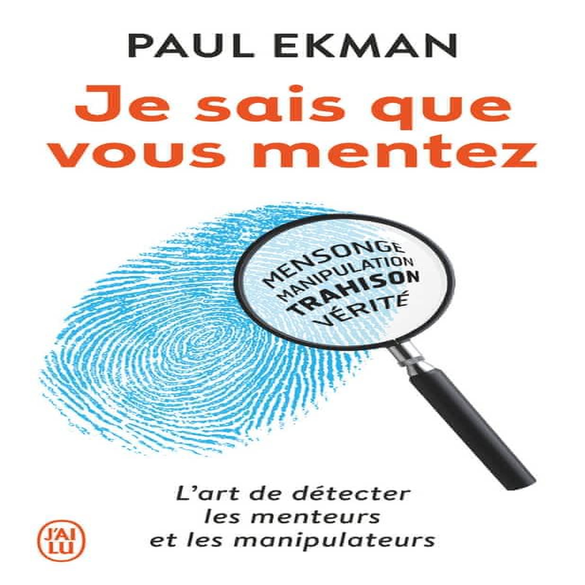 JE SAIS QUE VOUS MENTEZ ! L'ART DE DETECTER CEUX QUI VOUS TROMPENT, Ekman Paul