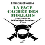 LA FACE CACHEE DES MOLLAHS. LE LIVRE NOIR DE LA REPUBLIQUE ISLAMIQUE D'IRAN, Razavi Emmanuel