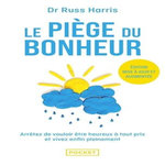 LE PIEGE DU BONHEUR. ARRETEZ DE VOULOIR ETRE HEUREUX A TOUT PRIX ET VIVEZ PLEINEMENT, EDITION REVUE ET AUGMENTEE, Harris Russ