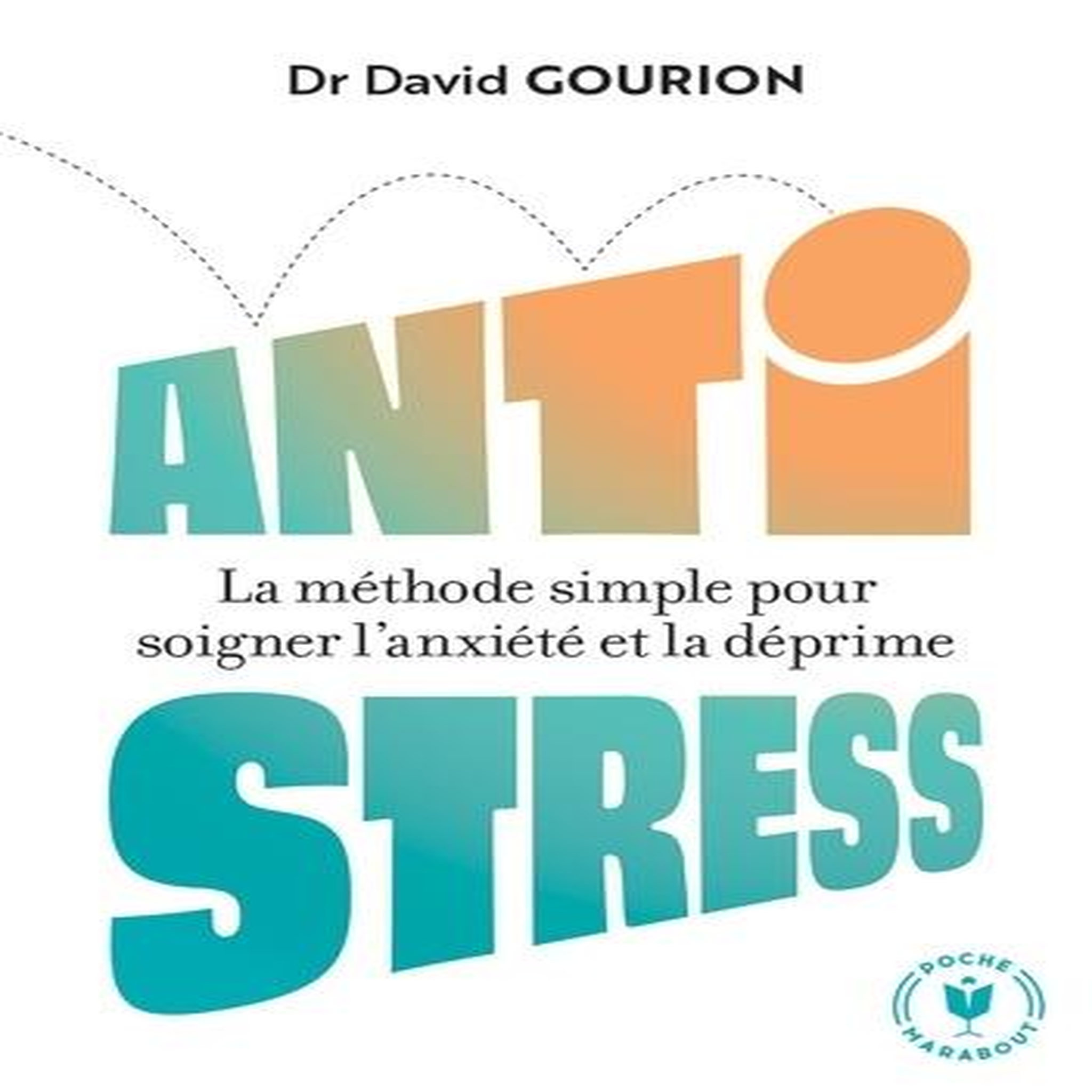 ANTISTRESS. LA METHODE SIMPLE POUR SOIGNER L'ANXIETE ET LA DEPRIME, Gourion David