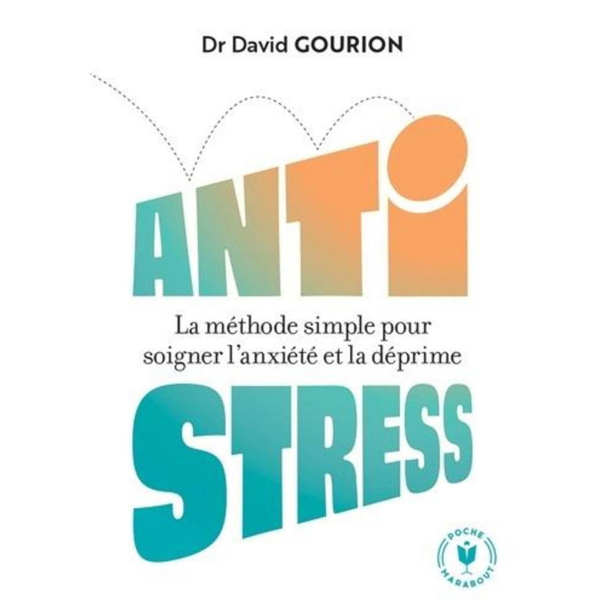 ANTISTRESS. LA METHODE SIMPLE POUR SOIGNER L'ANXIETE ET LA DEPRIME, Gourion David