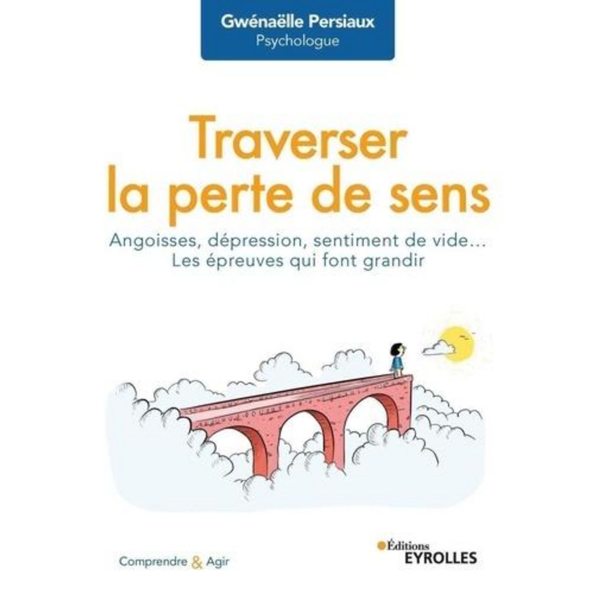 TRAVERSER LA PERTE DE SENS. ANGOISSE, DEPRESSION, SENTIMENT DE VIDE... LES EPREUVES QUI FONT GRANDIR, Persiaux Gwénaëlle