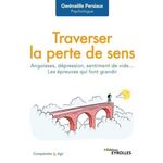 TRAVERSER LA PERTE DE SENS. ANGOISSE, DEPRESSION, SENTIMENT DE VIDE... LES EPREUVES QUI FONT GRANDIR, Persiaux Gwénaëlle