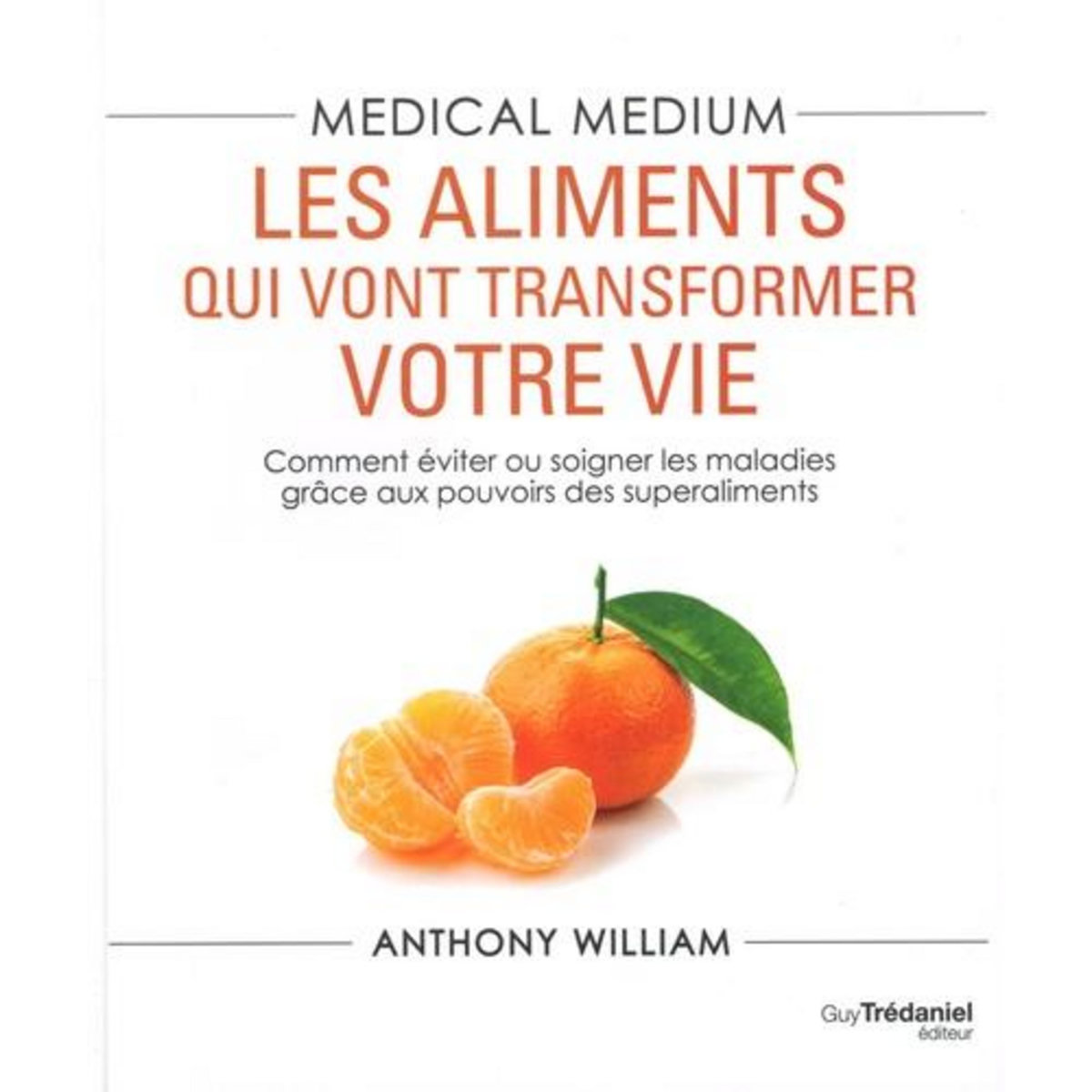 MEDICAL MEDIUM. LES ALIMENTS QUI VONT TRANSFORMER VOTRE VIE, William Anthony