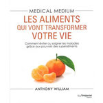 MEDICAL MEDIUM. LES ALIMENTS QUI VONT TRANSFORMER VOTRE VIE, William Anthony