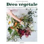 DECO VEGETALE. 20 COURONNES, BOUQUETS ET AUTRES COMPOSITIONS A REALISER AVEC DES FLEURS FRAICHES ET SECHEES, Smyth Katie