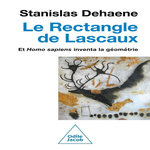 LE RECTANGLE DE LASCAUX. ET HOMO SAPIENS INVENTA LA GEOMETRIE, Dehaene Stanislas