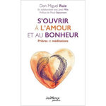 S'OUVRIR A L'AMOUR ET AU BONHEUR. PRIERES ET MEDITATIONS, Ruiz Don Miguel