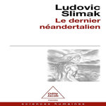 LE DERNIER NEANDERTALIEN. COMPRENDRE COMMENT MEURENT LES HOMMES, Slimak Ludovic