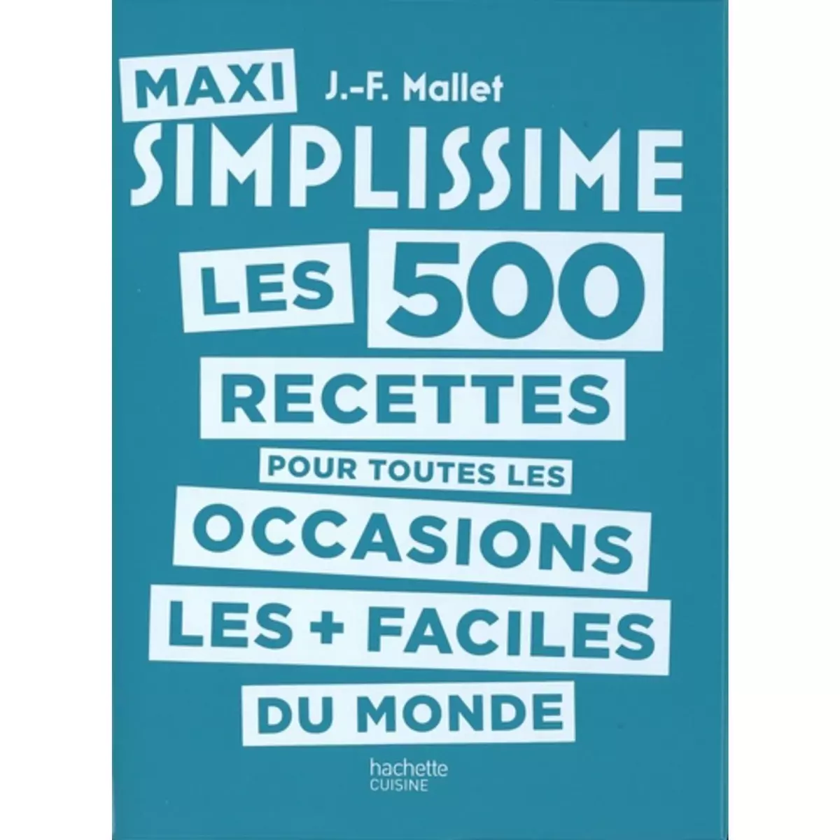  MAXI SIMPLISSIME. LES 500 RECETTES POUR TOUTES LES OCCASIONS LES + FACILES DU MONDE, Mallet Jean-François
