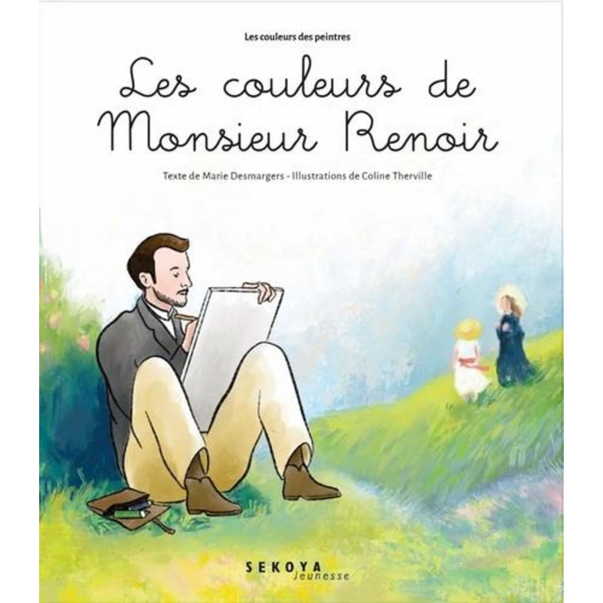 LES COULEURS DE MONSIEUR RENOIR. LES PEINTRES DU BONHEUR, Desmargers Marie