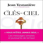 LES CLES DU CIEL. PENSEES ET RITUELS QUOTIDIENS POUR NOURRIR SON CœUR ET SON ESPRIT, Testanière Jean