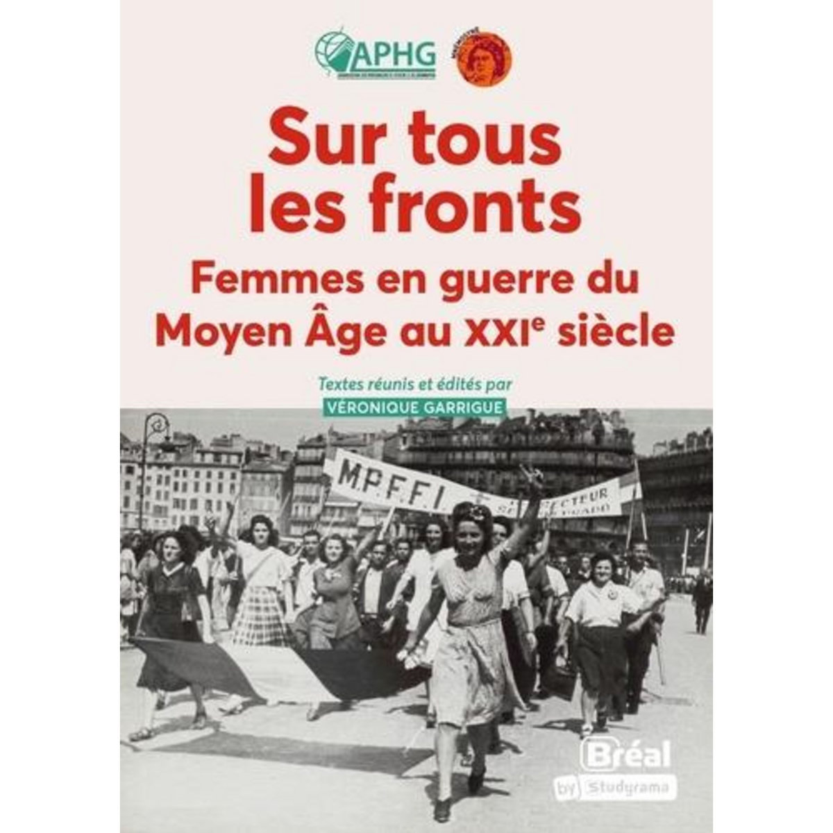 SUR TOUS LES FRONTS. FEMMES EN GUERRE DU MOYEN AGE AU XXIE SIECLE, Garrigues Véronique