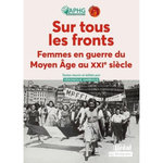 SUR TOUS LES FRONTS. FEMMES EN GUERRE DU MOYEN AGE AU XXIE SIECLE, Garrigues Véronique