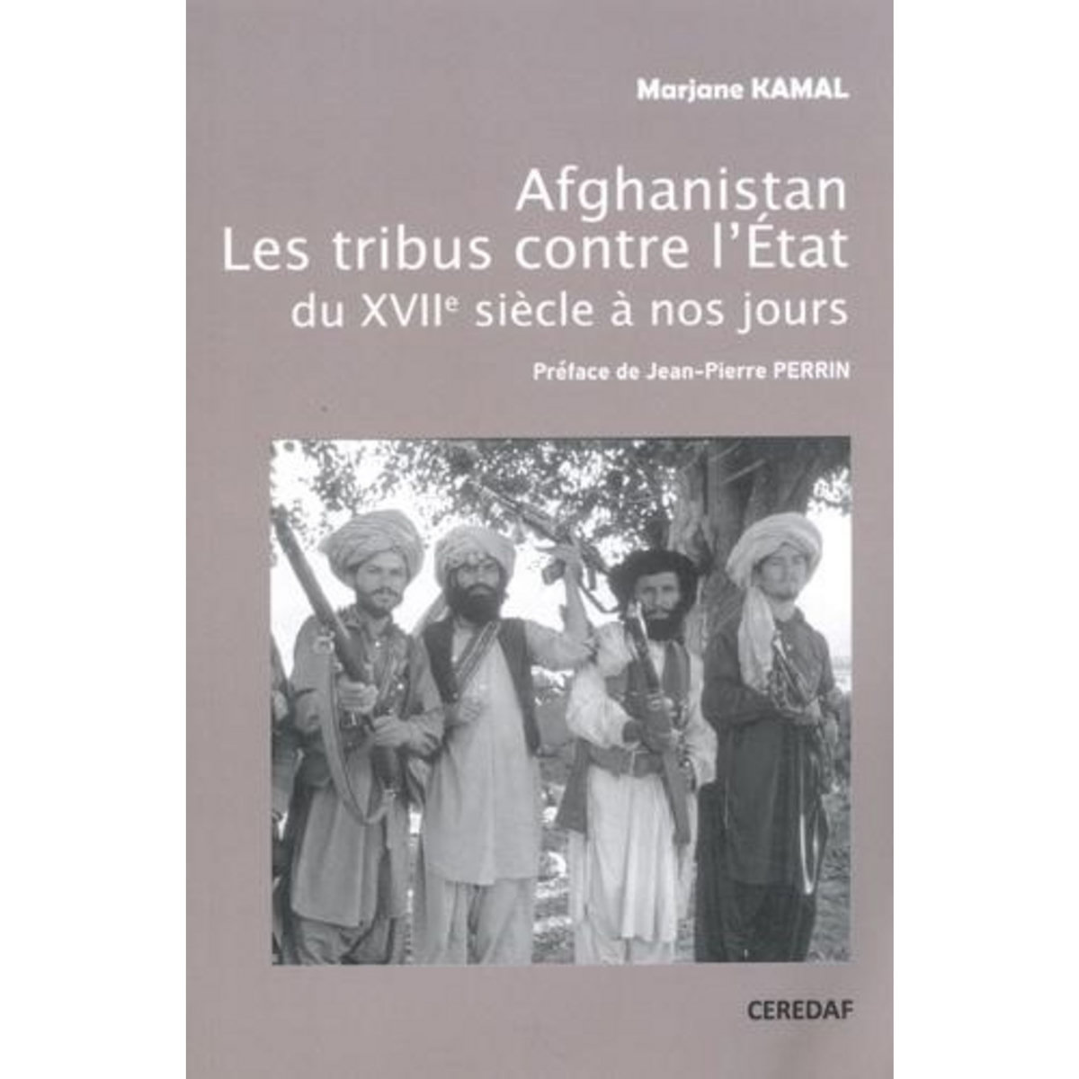 AFGHANISTAN - LES TRIBUS CONTRE L'ETAT DU XVIIE SIECLE A NOS JOURS, Kamal Marjane