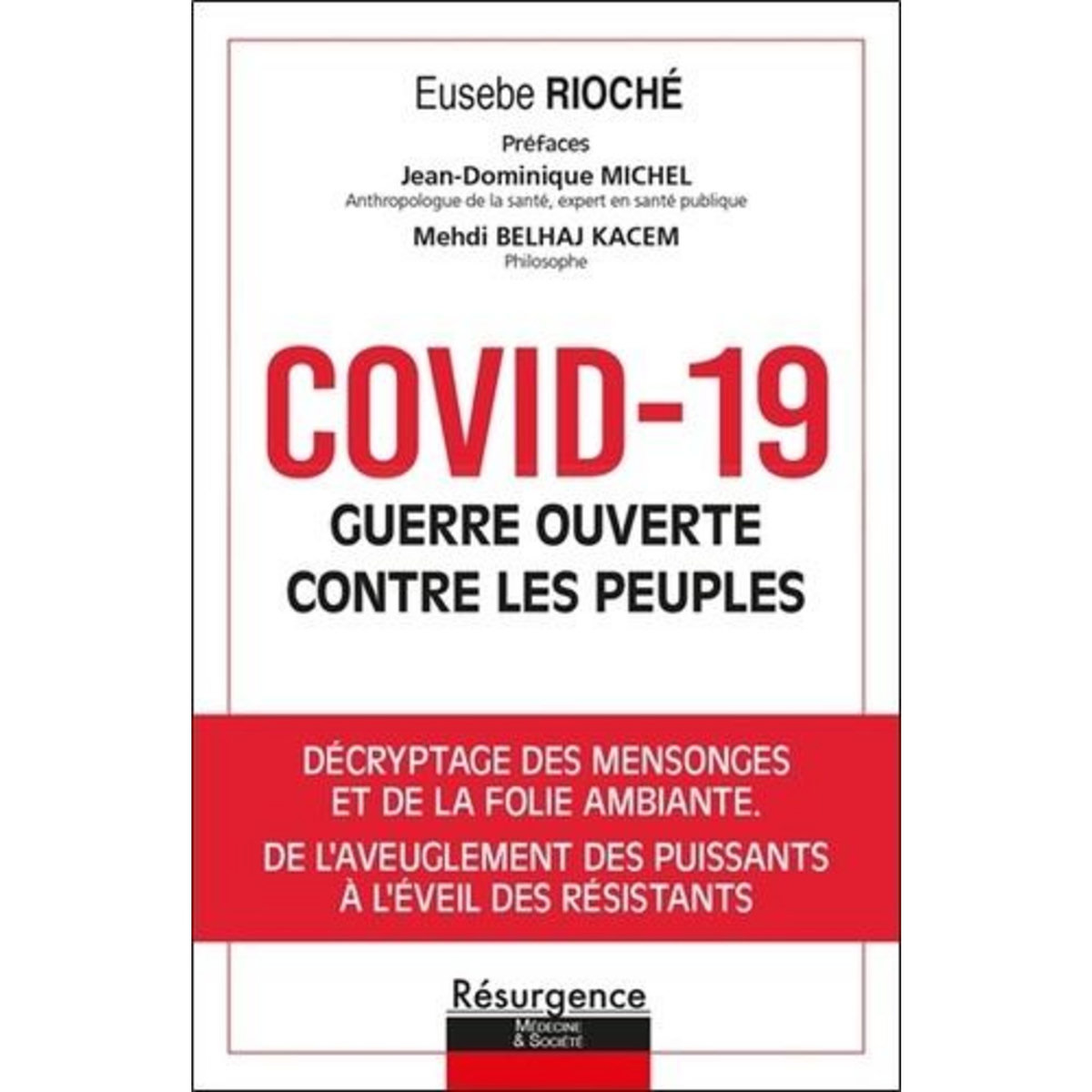 COVID-19, GUERRE OUVERTE CONTRE LES PEUPLES. DECRYPTAGE DES MENSONGES ET DE LA FOLIE AMBIANTE, DE L'AVEUGLEMENT DES PUISSANTS A L'EVEIL DES RESISTANTS, Rioché Eusèbe