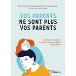 VOS PARENTS NE SONT PLUS VOS PARENTS. LES CLES POUR REAJUSTER LA RELATION AVEC SES PARENTS A L'AGE ADULTE, Ballet de Croquereaumont Marie-France