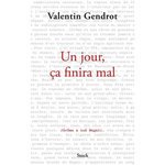 UN JOUR, CA FINIRA MAL, Gendrot Valentin