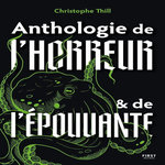 PETITE ANTHOLOGIE DE L'HORREUR ET DE L'EPOUVANTE, Thill Christophe