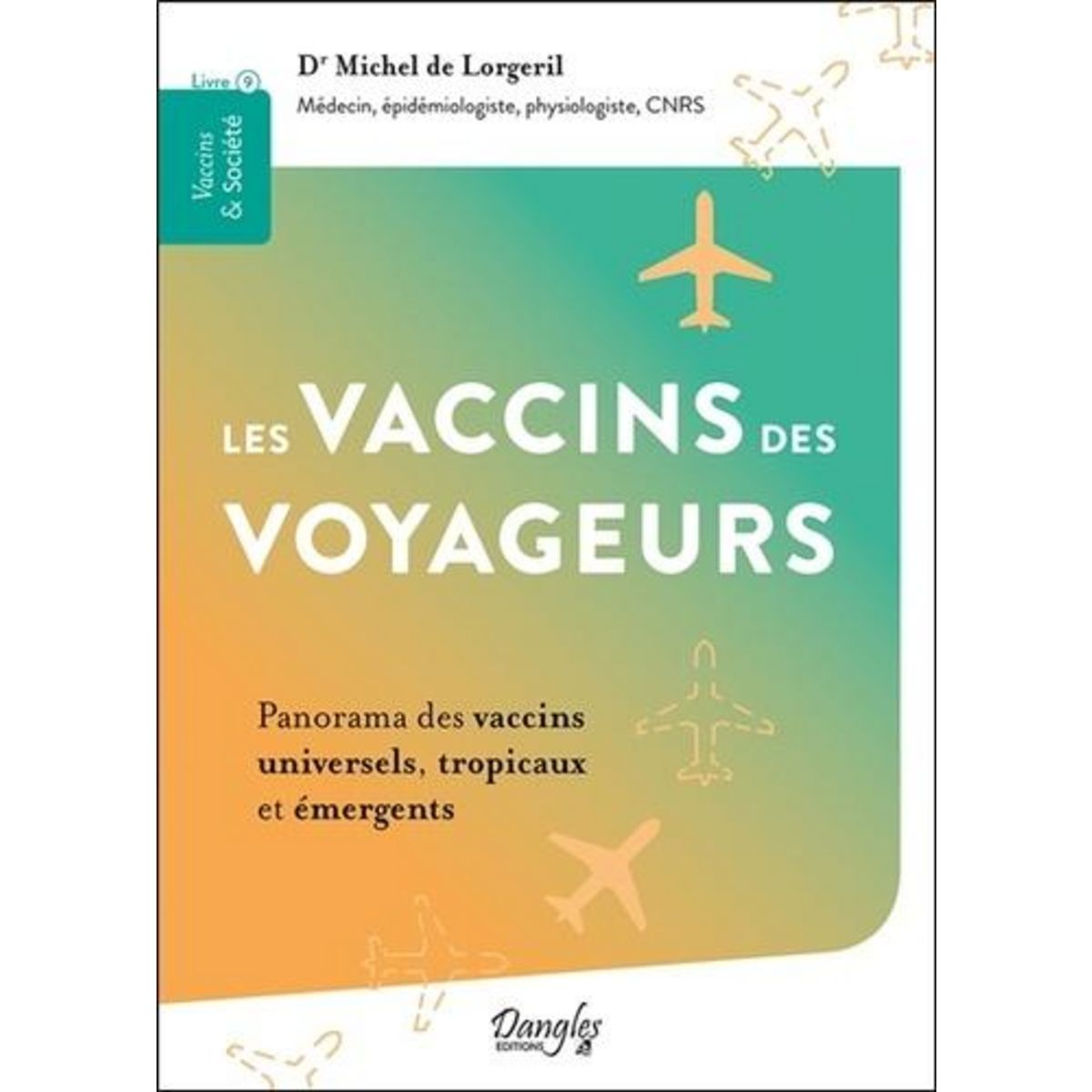 LES VACCINS DES VOYAGEURS. PANORAMA DES VACCINS UNIVERSELS, TROPICAUX ET EMERGENTS, Lorgeril Michel de