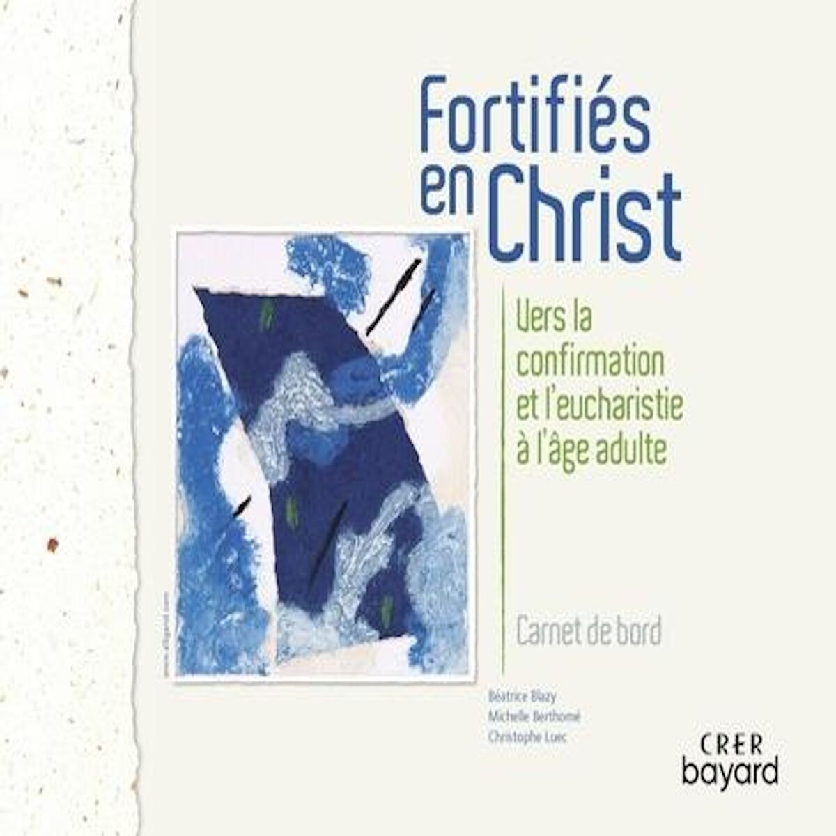 FORTIFIES EN CHRIST. VERS LA CONFIRMATION ET L'EUCHARISTIE A L'AGE ADULTE, CARNET DE BORD, Blazy Béatrice