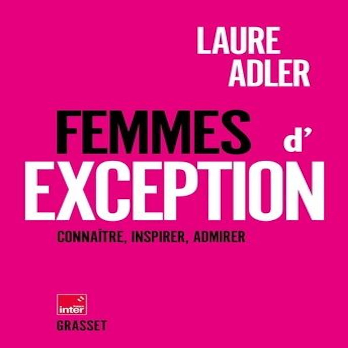 FEMMES D'EXCEPTION. CONNAITRE, INSPIRER, ADMIRER, Adler Laure