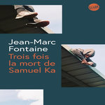 TROIS FOIS LA MORT DE SAMUEL KA, Fontaine Jean-Marc