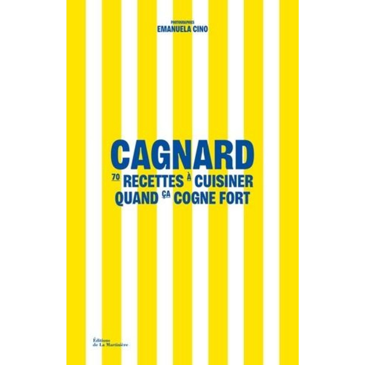 CAGNARD. 70 RECETTES A CUISINER QUAND CA COGNE FORT, Cino Emanuela