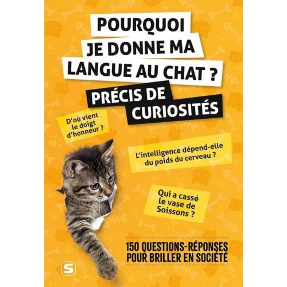 POURQUOI JE DONNE MA LANGUE AU CHAT ? PRECIS DE CURIOSITES. 150 QUESTIONS-REPONSES POUR BRILLER EN SOCIETE, Chelle Cassandre