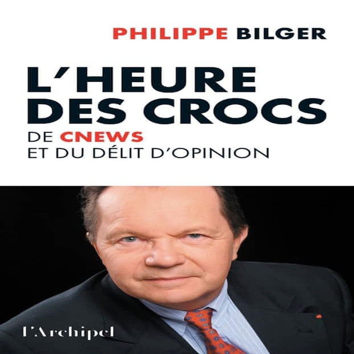 L'HEURE DES CROCS. DE CNEWS ET DU DELIT D'OPINION, Bilger Philippe