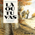 LA OU TU VAS. VOYAGE AU PAYS DE LA MEMOIRE QUI FLANCHE, Davodeau Etienne