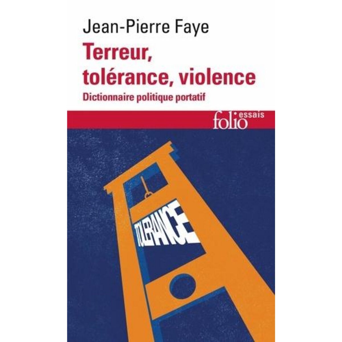 TERREUR, TOLERANCE, VIOLENCE. DICTIONNAIRE POLITIQUE PORTATIF, EDITION REVUE ET AUGMENTEE, Faye Jean-Pierre