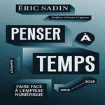 PENSER A TEMPS. FAIRE FACE A L'EMPRISE NUMERIQUE (2013-2025), Sadin Eric