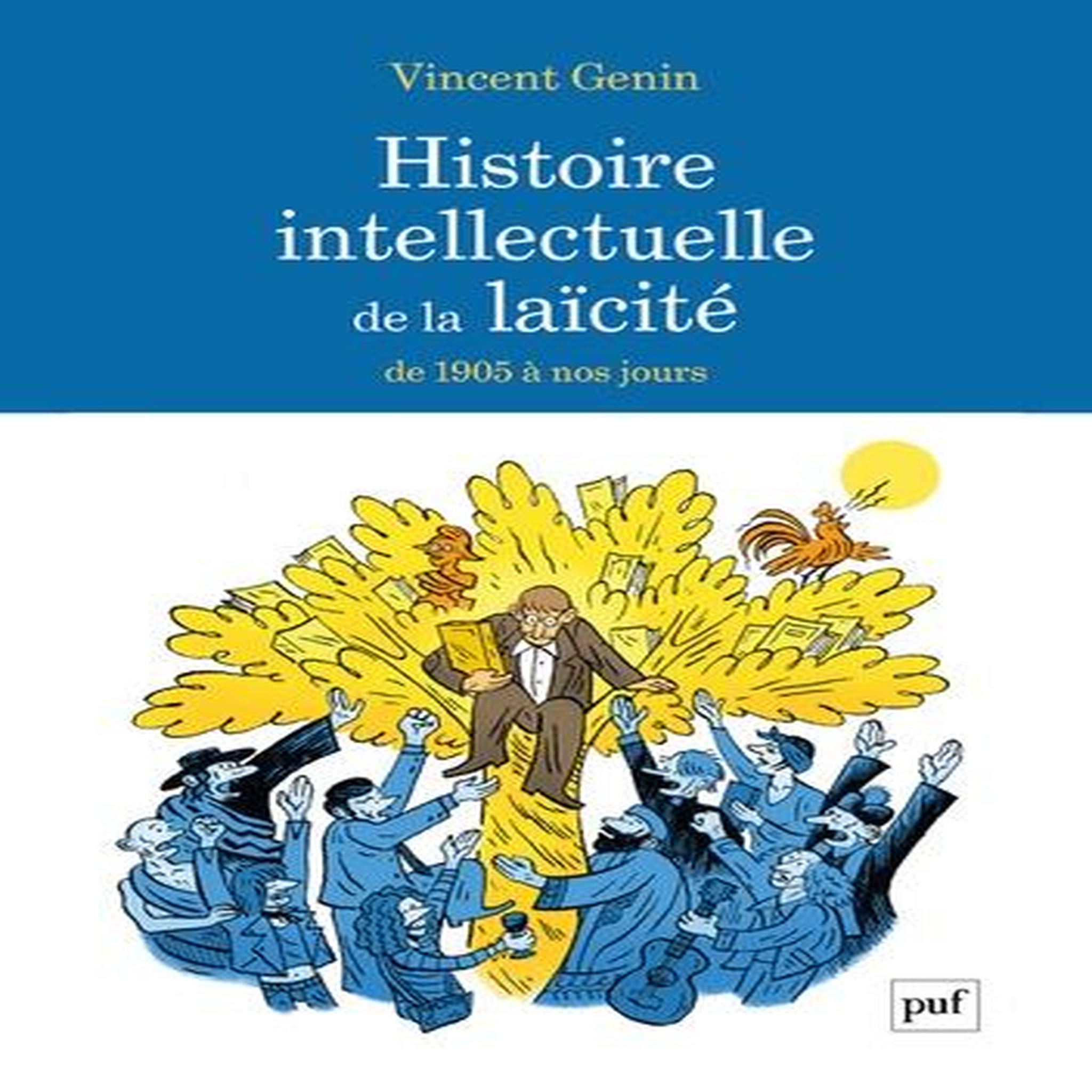 HISTOIRE INTELLECTUELLE DE LA LAICITE. DE 1905 A NOS JOURS, Genin Vincent