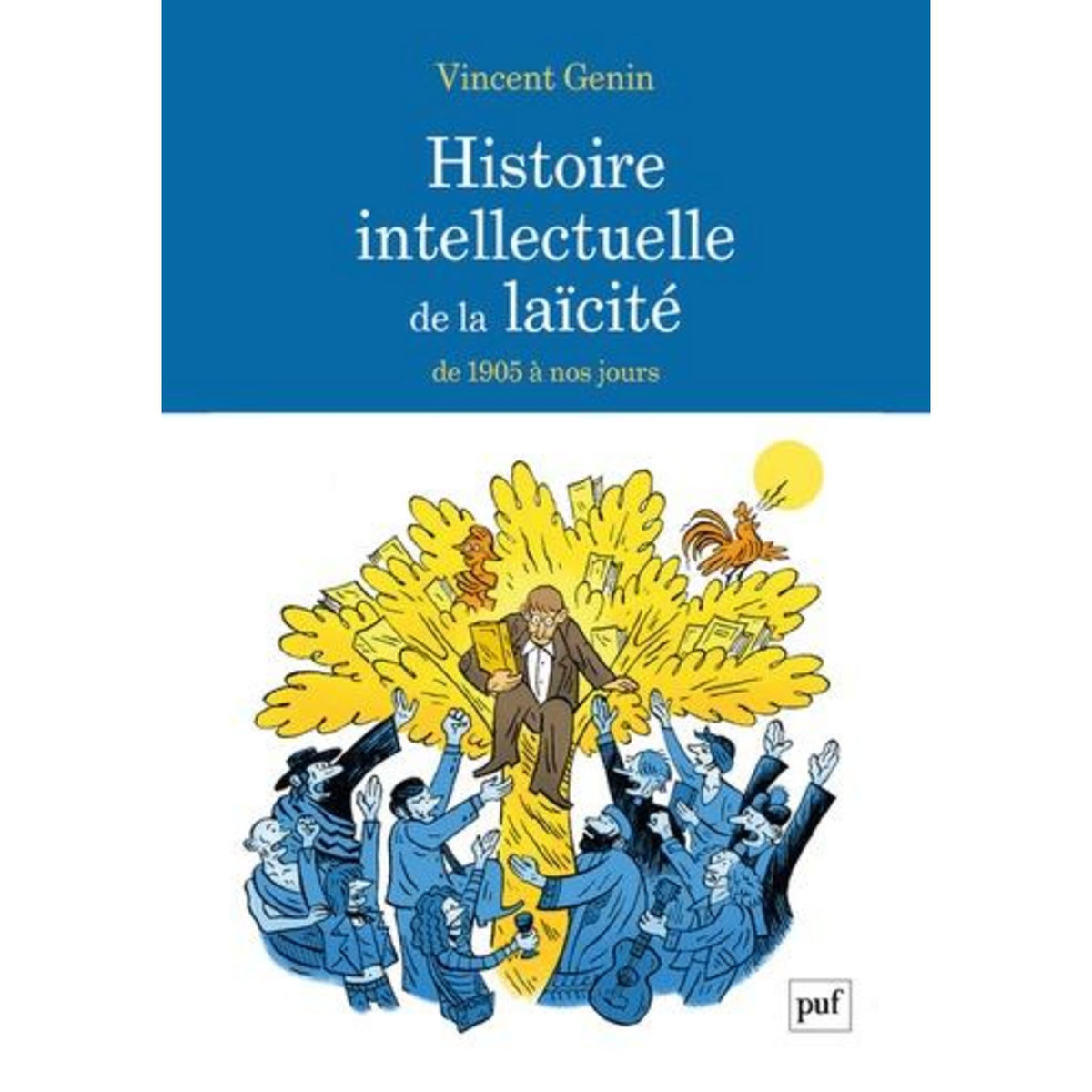 HISTOIRE INTELLECTUELLE DE LA LAICITE. DE 1905 A NOS JOURS, Genin Vincent