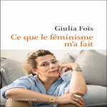 CE QUE LE FEMINISME M'A FAIT, Foïs Giulia