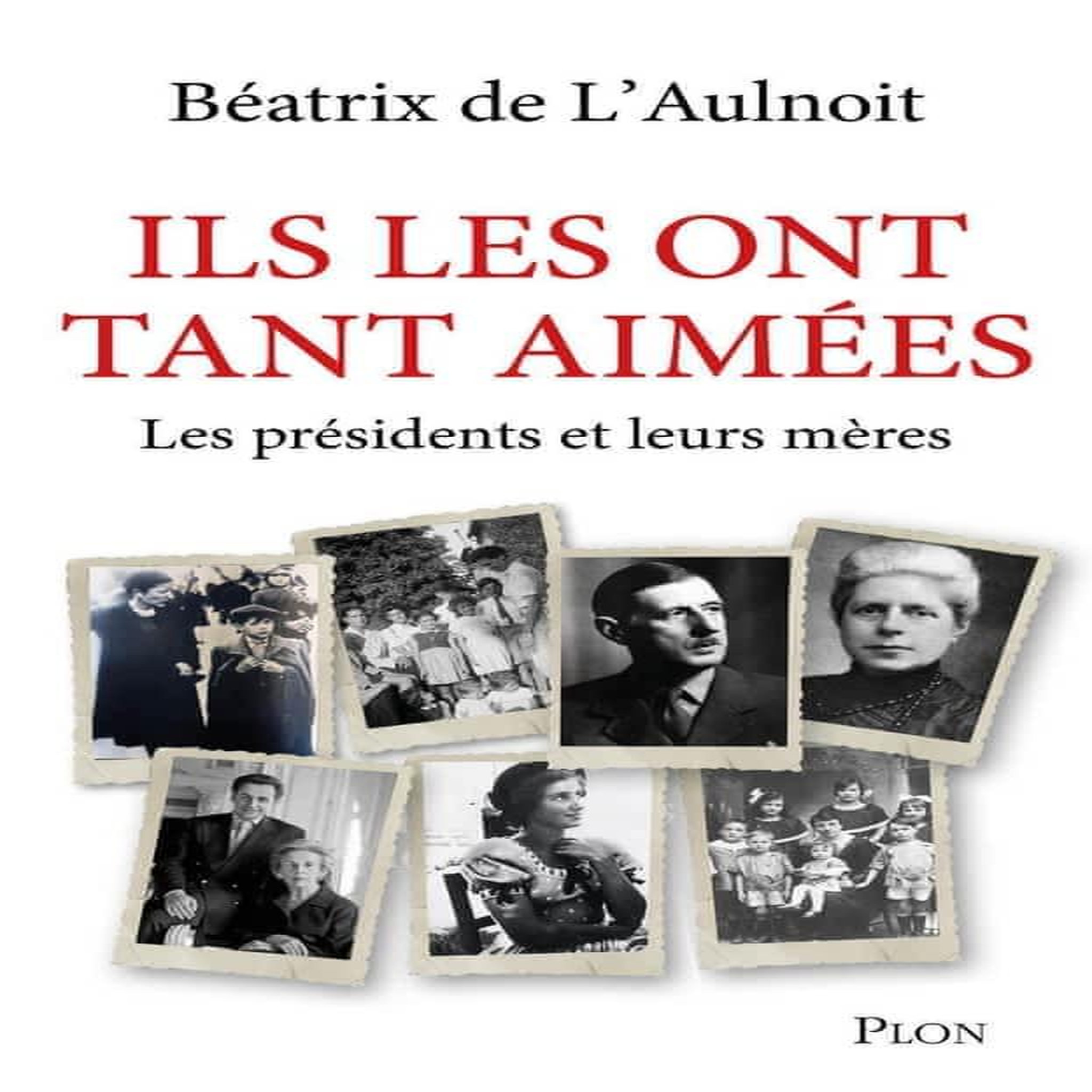 ILS LES ONT TANT AIMEES. LES PRESIDENTS ET LEURS MERES, L'Aulnoit Béatrix de