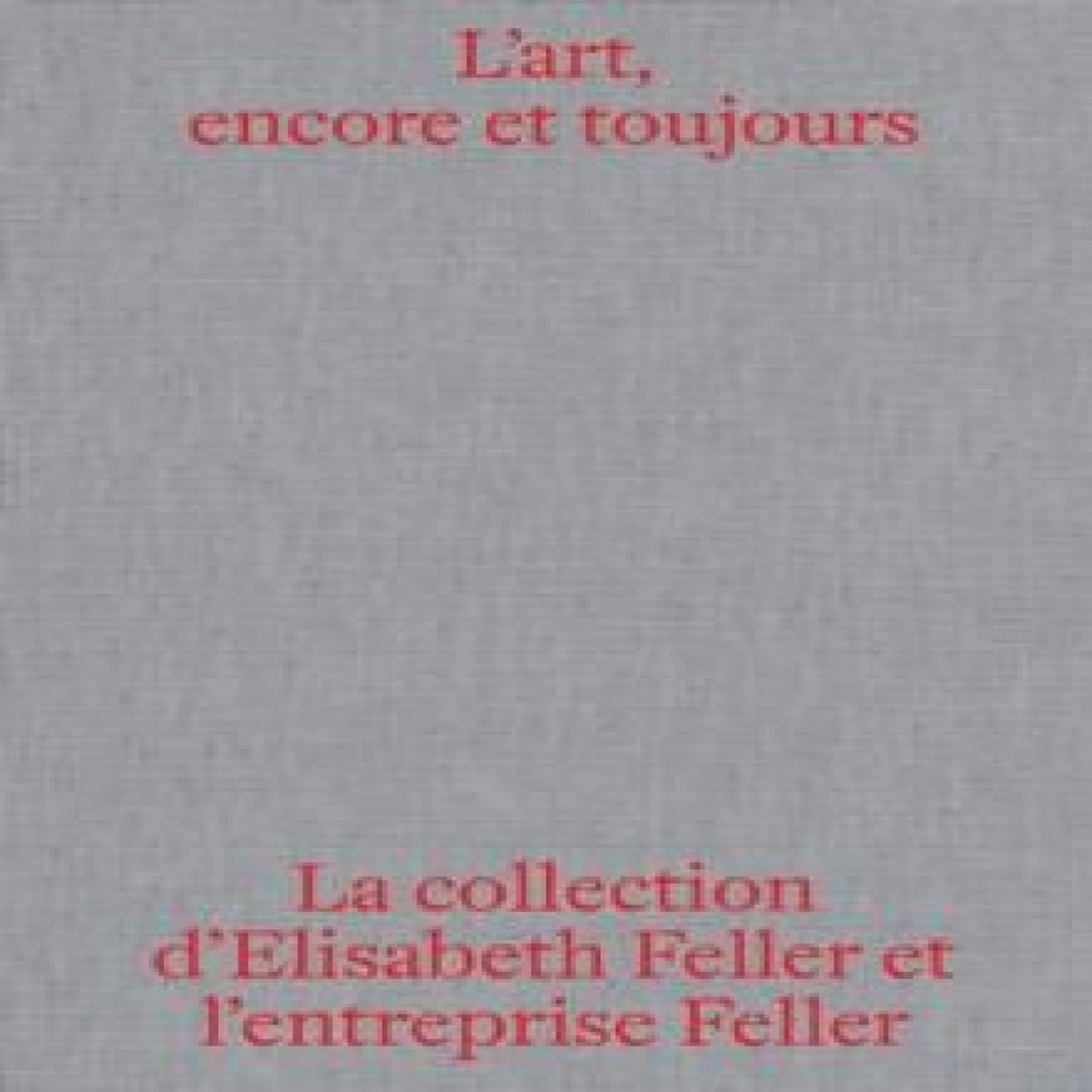 LIVRES L'art, encore et toujours : La collection d'Elisabeth Feller et l'entreprise la Feller SA