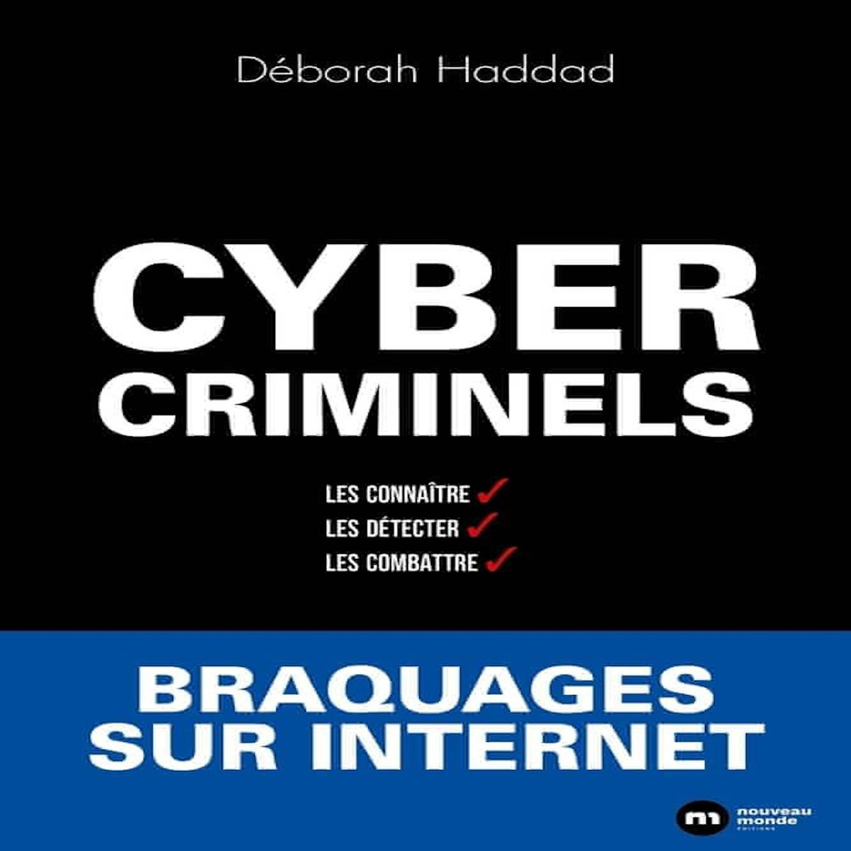 CYBERCRIMINELS. LES CONNAITRE, LES DETECTER, LES COMBATTRE, Haddad Déborah